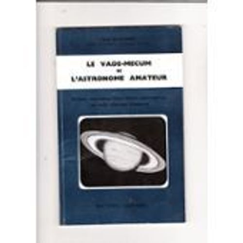 Le Vade-Mecum De L'astronome Amateur. Realisez Vous-Meme Votre Lunette Astronomique Ou Votre Telescope Amateur.