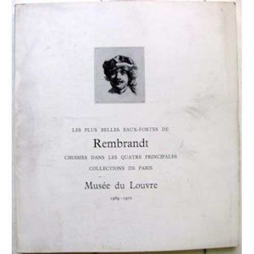 Les Plus Belles Eaux-Fortes De Rembrandt, Choisies Dans Les Quatre Principales Collections De Paris. Musée Du Louvre, 29 Oct. 1969 - 5 Janv. 1970