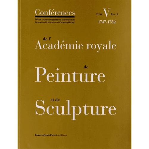 Conférences De L'académie Royale De Peinture Et De Sculpture - Tome 5, Volume 1, Les Conférences Au Temps De Charles-Antoine Coypel (1747-1752)