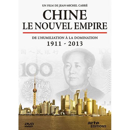 Chine, Le Nouvel Empire - De L'humiliation À La Domination 1911 - 2013