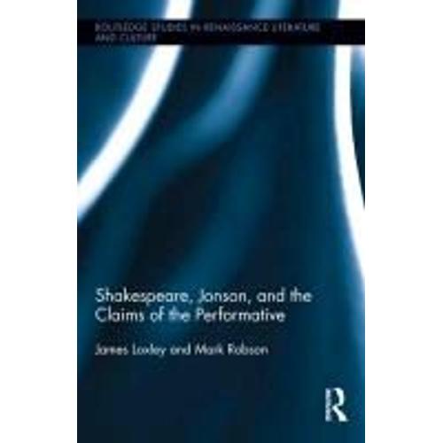 Shakespeare, Jonson, And The Claims Of The Performative