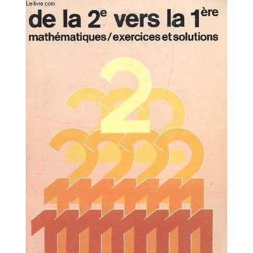 De La 2e Vers La 1ere / Mathematiques - Exercices Et Solutions.