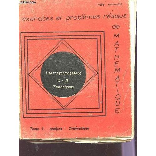 Exercices Et Problemes Resolus De Mathematiques / Tome 1 : Analyse, Cinematique / Cladde De Terminales C , D Et Techniques.