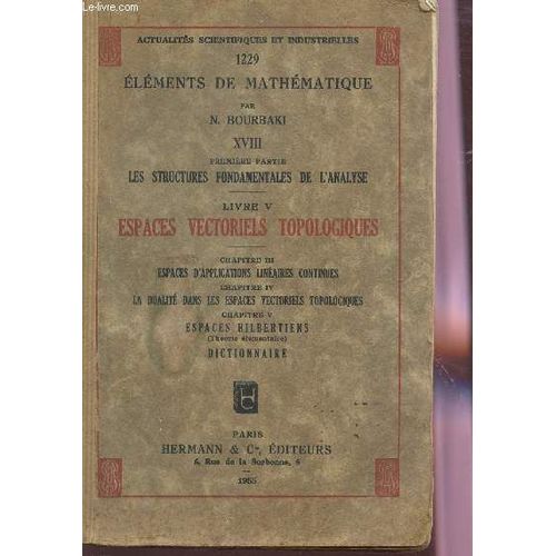 1229 - Elements De Mathemathiques - Tome Xviii - 1ere Aprtie : Les Structures Fondamentales De L'analyse / Livre V : Espaces Vectoriels Topologiques - Chap Iii + Iv +V Et Dictionnaire.