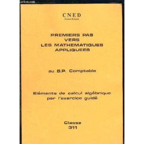 2 Volumes. Premiers Pas Vers Les Mathematiques Appliquees. Au Bp Comptable. Elements De Calcul Algebrique Par L Exercice Guide. Classe 311 + Corriges Des Exercices.
