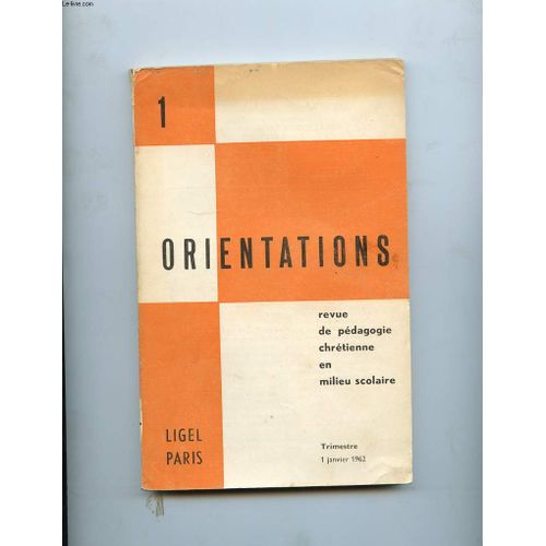 Orientations. N°1. Revue De Pedagogie Chretienne En Milieu Scolaire. La Foi De L'educateur Chretien. Art Sacre Et Liturgie En Milieu D'education. L'enseignement De L'arithmetique A L'ecole ...