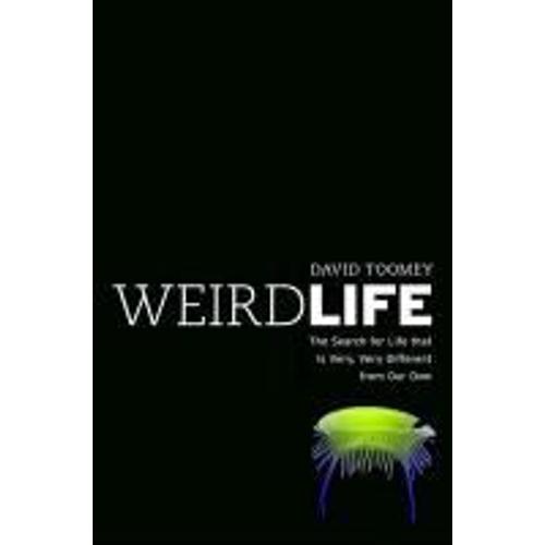 Weird Life: The Search For Life That Is Very, Very Different From Our Own