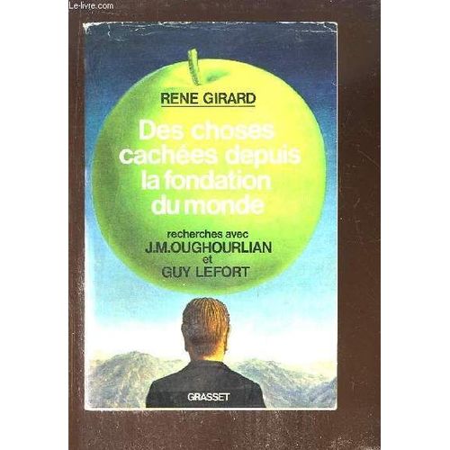 Des Choses Cachées Depuis La Fondation Du Monde. Recherches Avec J.M. Oughourlian Et Guy Lefort.