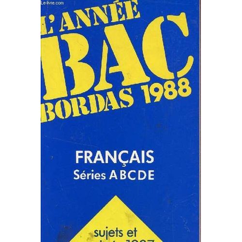 L'annee Bac Bordas 1988 / Francais - Series Abcde - Sujets Et Corriges 1987.