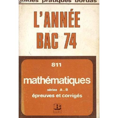 L'annee Bac 74 - N°811  / Mathematiques - Series Ab - Epreuves Et Corriges / Collection Guides Pratiques Bordas.