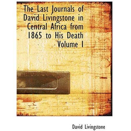 The Last Journals Of David Livingstone In Central Africa From 1865 To His Death Volume I: Continued By A Narrative Of His Last Moments?