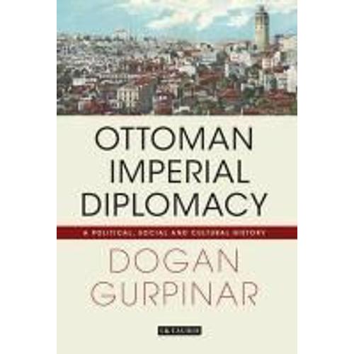 Ottoman Imperial Diplomacy: A Political, Social And Cultural History