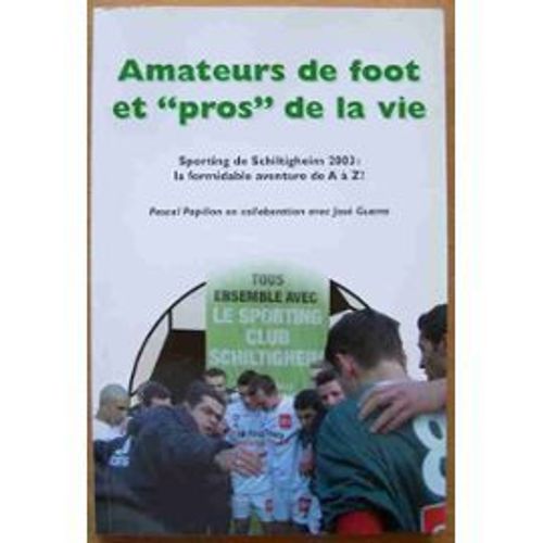 Amateurs De Foot Et "Pros" De La Vie - Sporting De Schiltigheim 2003 : La Formidable Aventure De A À Z !