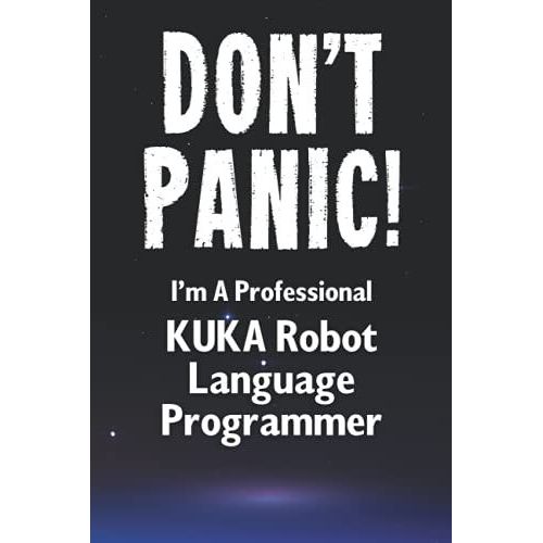 Don't Panic! I'm A Professional Kuka Robot Language Programmer: Customized Lined Notebook Journal Gift For A Qualified Kuka Robot Language Developer