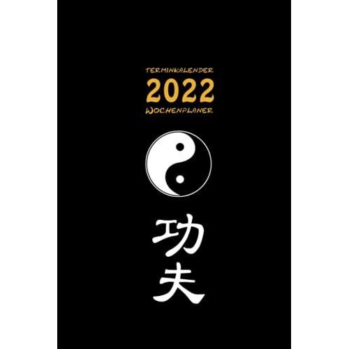 Terminkalender 2022 Wochenplaner Mit Tao Symbol Yin Und Yang Und Kampfsport Kung Fu Zeichen: Kalender, Terminplaner, Organizer, Tagebuch, Planer - T§Glich, Wchentlich Und Monatlich