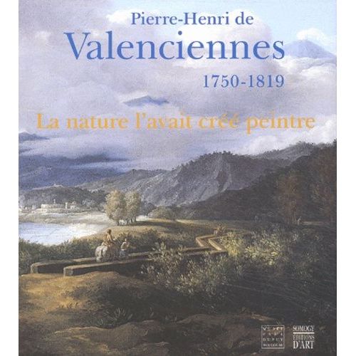 Pierre-Henri De Valenciennes (1750-1819). La Nature L'avait Créé Peintre