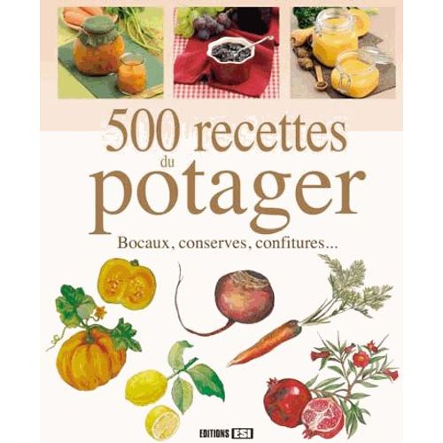 500 Recettes Du Potager - Bocaux, Conserves, Confitures