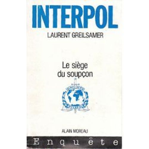 Interpol. Le Siège Du Soupçon - Ed. Alain Moreau - Coll. Enquête