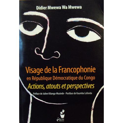 Visage De La Francophonie En République Démocratique Du Congo. Actions, Atouts Et Perspectives.