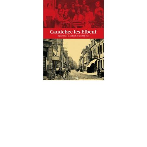 Caudebec-Lès-Elbeuf Histoire De La Ville Et De Ses 160 Rues
