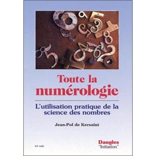 Toute La Numérologie - L'utilisation Pratique De La Science Des Nombres