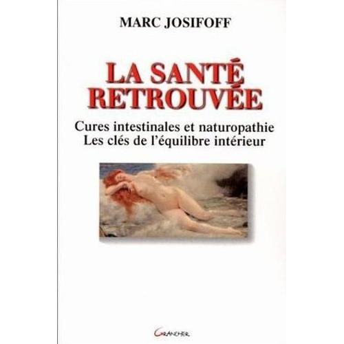 La Sante Retrouvee - Cures Intestinales Et Naturopathie, Les Cles De L'equilibre Interieur