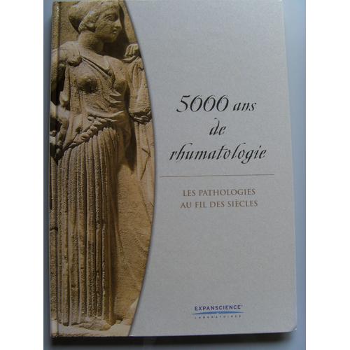 5000 Ans De Rhumatologie, Les Pathologies Au Fil Des Siècles)