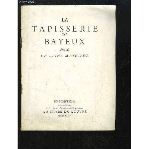 La Tapisserie De Bayeux, Dite De La Reine Mathilde.