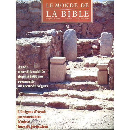 Le Monde De La Bible, Archeologie Et Histoire. N° 54, Mai-Juillet 1988. Arad : Une Ville Oubliee Depuis 4500 Ans Ressuscite Au Coeur Du Neguev / L'enigme D'arad : Un Sanctuaire A Yahve Hors ...