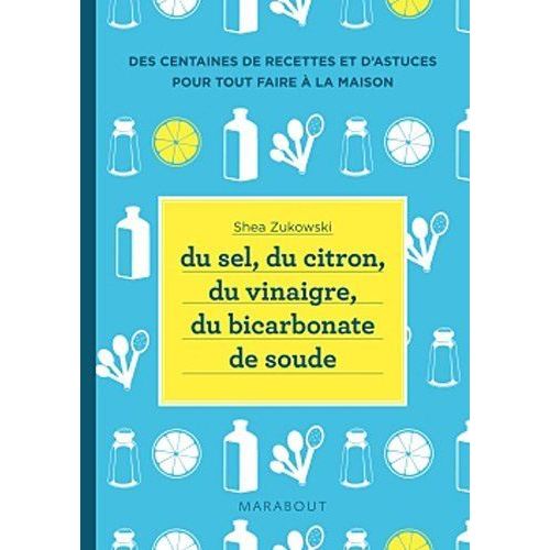 Du Sel, Du Citron, Du Vinaigre, Du Bicarbonate De Soude - 250 Recettes Naturelles Pour La Maison