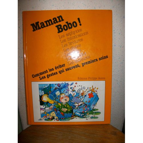 Maman Bobo! Comment Les Eviter Les Gestes Qui Sauvent , Premiers Soins