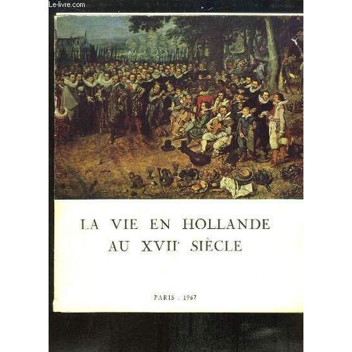 La Vie En Hollande Au Xviie Siècle. Tableaux, Dessins, Estampes, Argenterie, Monnaies, Médailles Et Autres Témoignages. Exposition Du 11 Janvier Au 20 Mars 1967