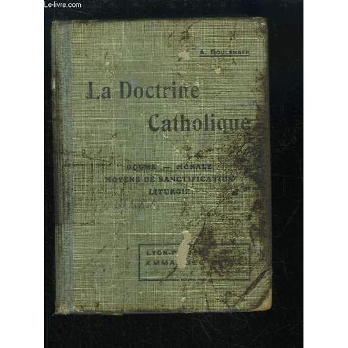 La Doctrine Catholique. Dogme, Morale, Moyens De Santifications, Liturgie. 4 Parties En Un Seul Volume