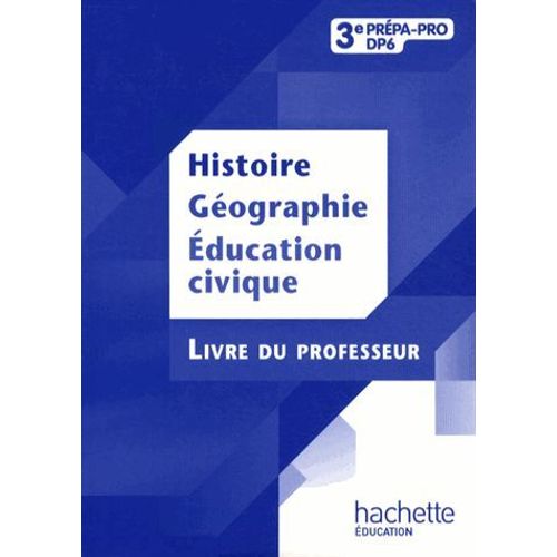 Histoire Géographie Education Civique 3e Prépa-Pro Dp6 - Livre Du Professeur