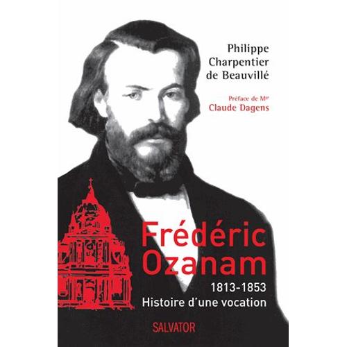 Frédéric Ozanam - 1813-1853, Histoire D'une Vocation