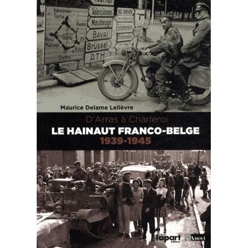Le Hainaut Franco-Belge (1939-1945) - D'arras À Charleroi