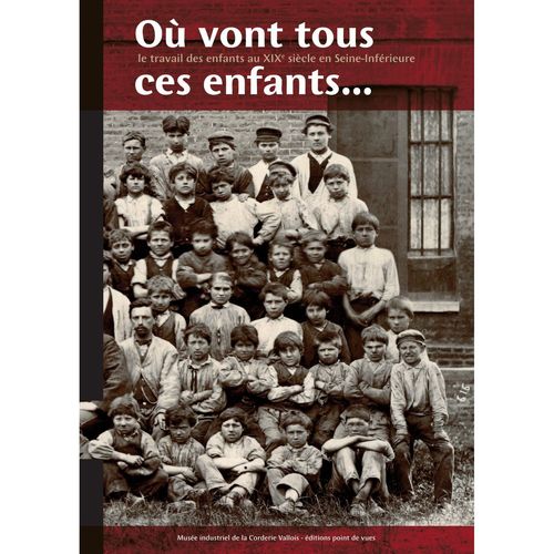Où Vont Tous Ces Enfants... Le Travail Des Enfants Au Xixe Siècle En Seine-Maritime