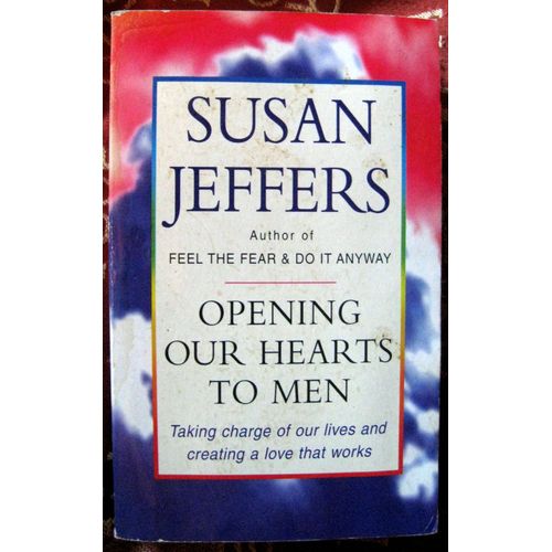 Opening Our Hearts To Men: Taking Charge Of Our Lives And Creating Love That Works