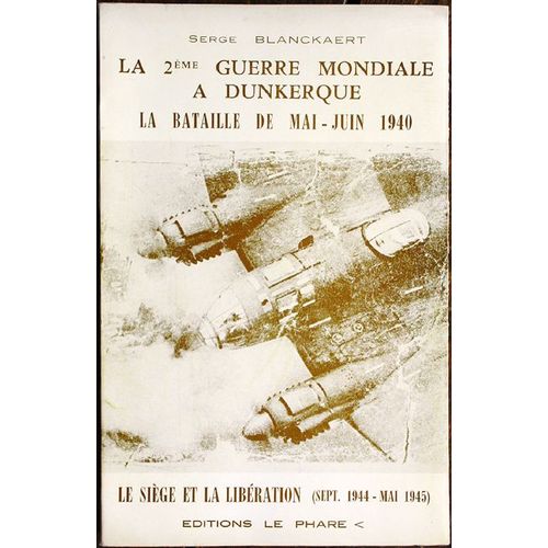 La 2ème Guerre Mondiale À Dunkerque. La Bataille De Mai-Juin 1940. Le Siège Et La Libération ( Sept. 1944 - Mai 1945 )