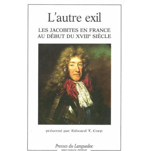 L'autre Exil - Les Jacobites En France Au Début Du Xviiie Siècle, Actes