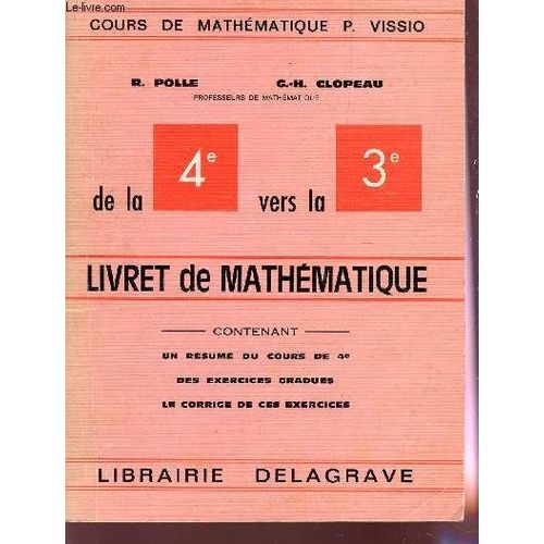 Livret De Mathematique - De La 4e Vers La 3e - Un Resume  De Cours De 4e, Des Exercices Gradues, Le Corrige De Ces Exercices / Collection Cours De Mathematique P. Vissio.