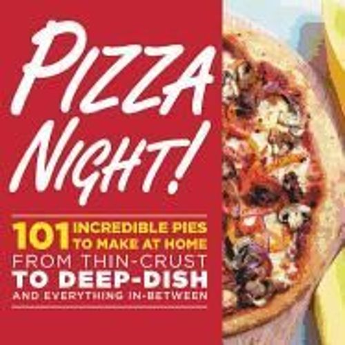 Pizza Night!: 101 Incredible Pies To Make At Home--From Thin-Crust To Deep-Dish Plus Sauces, Doughs & Sides