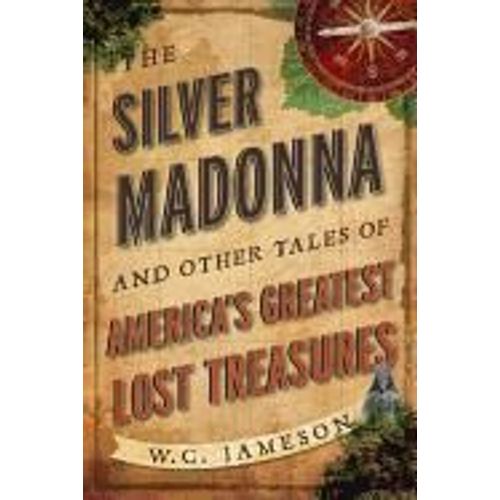 The Silver Madonna And Other Tales Of America's Greatest Lost Treasures