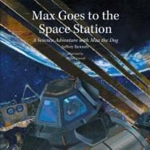 Max Goes To The Space Station: A Science Adventure With Max The Dog