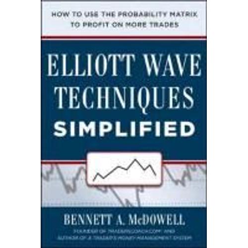 Elliot Wave Techniques Simplified: How To Use The Probability Matrix To Profit On More Trades