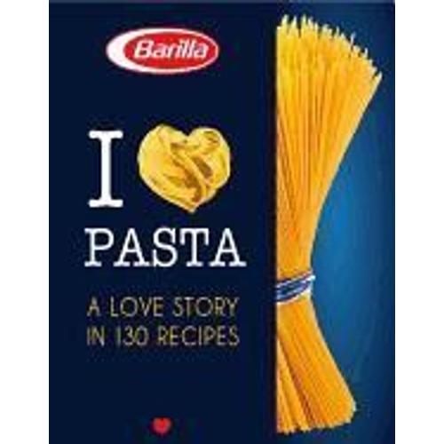 I Love Pasta: An Italian Love Story In 100 Recipes