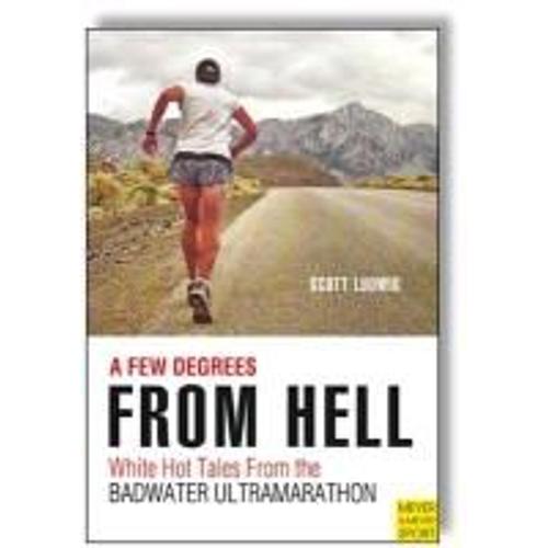 A Few Degrees From Hell: White Hot Tales From The Badwater Ultramarathon