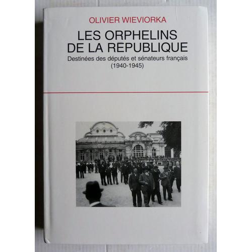 Les Orphelins De La République - Destinées Des Députés Et Des Sénateurs Français, 1940-1945