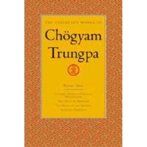 The Collected Works Of Chögyam Trungpa, Volume 3: Cutting Through Spiritual Materialism - The Myth Of Freedom - The Heart Of The Buddha - Selected Wri