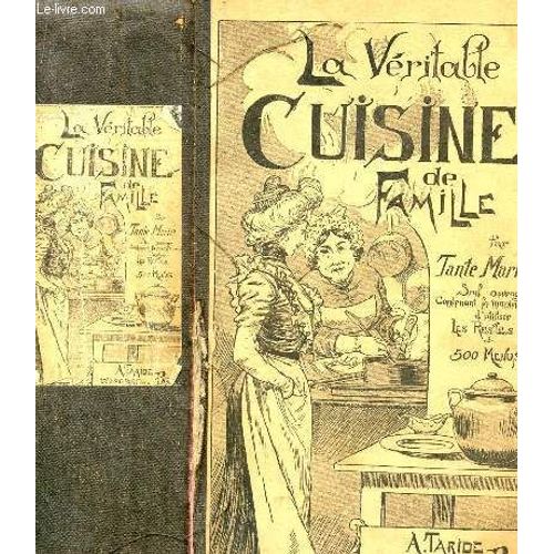 La Veritable Cuisine De Famille - Seul Ouvrage Comprenant La Maniere D'utiliser Les Restes Et 500 Menus.